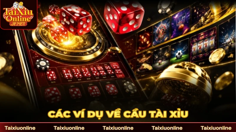 Các ví dụ cần biết về cầu Tài Xỉu