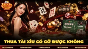 Thua Tài Xỉu Có Gỡ Được Không? Góc Nhìn Thực Tế 2026