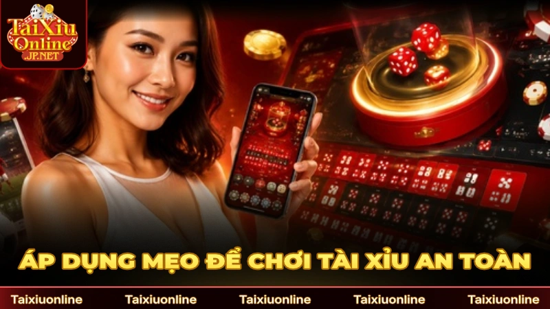 Hãy áp dụng các mẹo để chơi tài xỉu an toàn