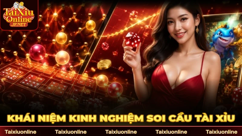 Khái niệm về kinh nghiệm soi cầu Tài Xỉu