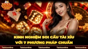 Kinh Nghiệm Soi Cầu Tài Xỉu: 7 Phương Pháp Bắt Nhịp Chuẩn