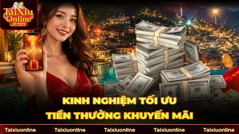 Kinh nghiệm tối ưu hóa tiền thưởng khuyến mãi