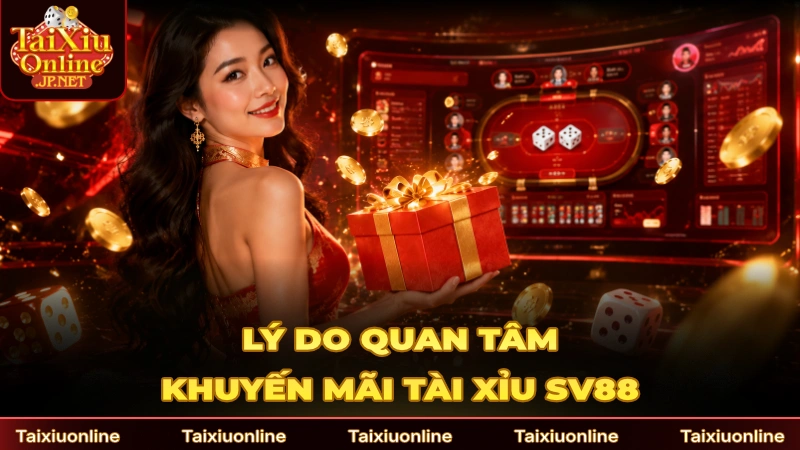 Lý do nên quan tâm khuyến mãi Tài Xỉu SV88