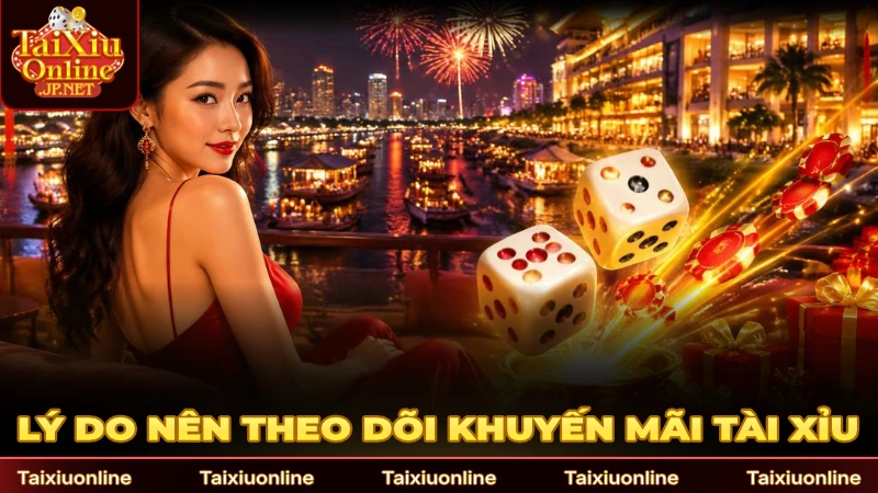 Có nhiều lý do nên theo dõi khuyến mãi Tài xỉu trực tuyến