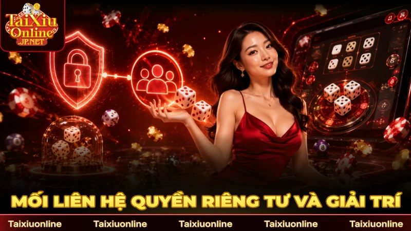 Quyền riêng tư và giải trí có mối liên hệ sâu sắc