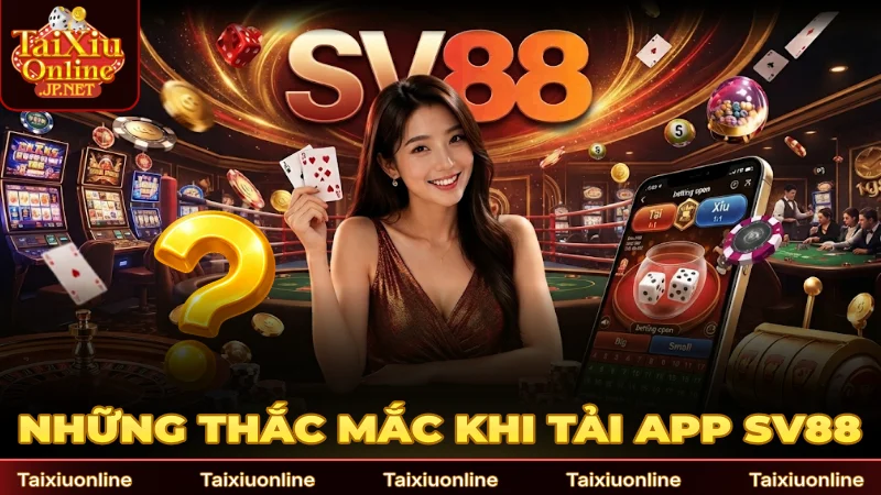 Những thắc mắc khi tải ứng dụng SV88