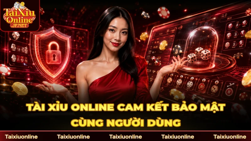 Tài xỉu online cam kết bảo mật an toàn dữ liệu người dùng