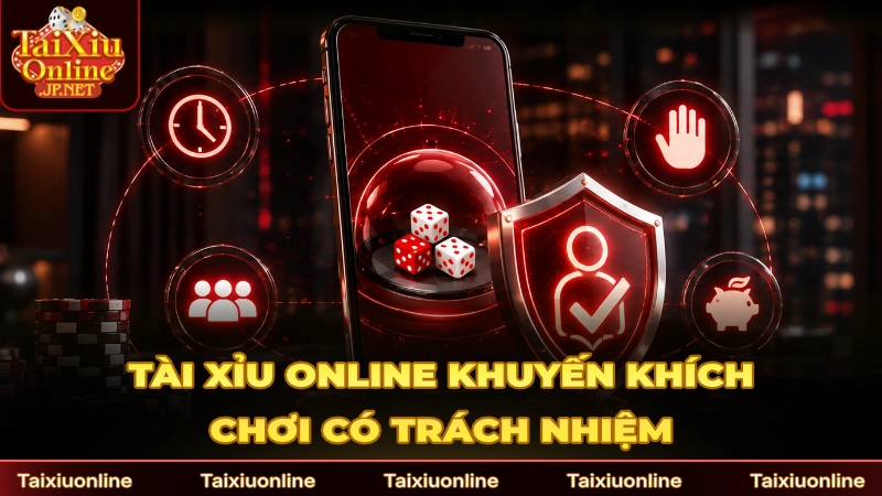 Tài xỉu online khuyến khích người dùng có trách nhiệm