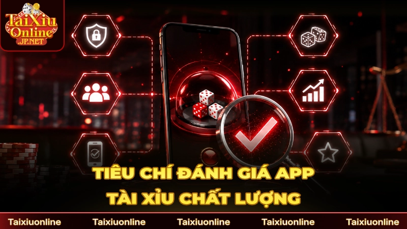 Tiêu chí đánh giá ứng dụng Tài Xỉu chất lượng