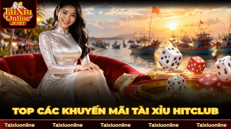 Top các khuyến mãi Tài Xỉu HitClub nổi bật